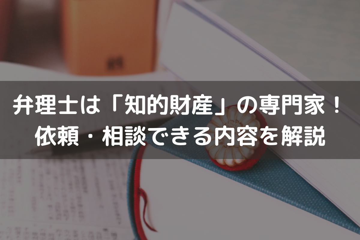 弁理士は「知的財産」の専門家！依頼・相談できる内容をわかりやすく解説